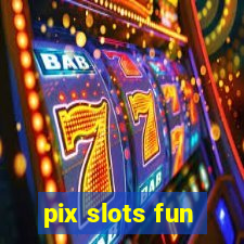 pix slots fun